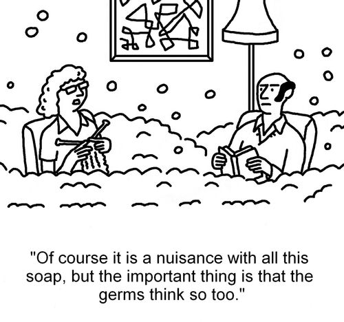 "Of course it is a nuisance with all this soap, but the important thing is that the germs think so too."