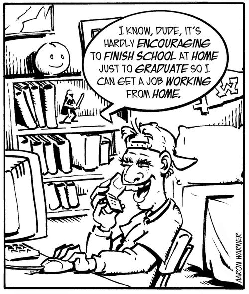 "I know, dude, it's hardly encouraging to finish school at home just to graduate so I can get a job working from home."
