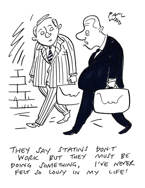 "They say statins don't work but they must be doing something, I've never felt so lousy in my life!"