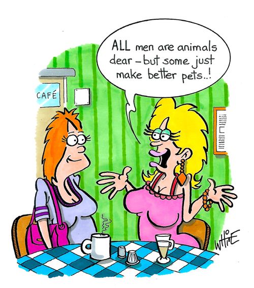 "ALL men are animals dear -  but some just make better pets. . .!"