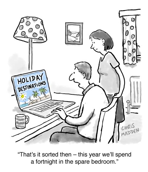 "That's it sorted then - this year we'll spend a fortnight in the spare bedroom."