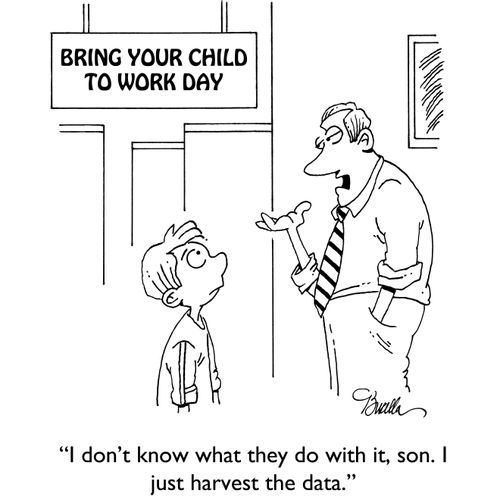 "I don't know what they do with it, son. I just harvest the data."