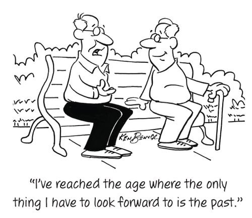 "I've reached the age where the only thing I have to look forward to is the past."