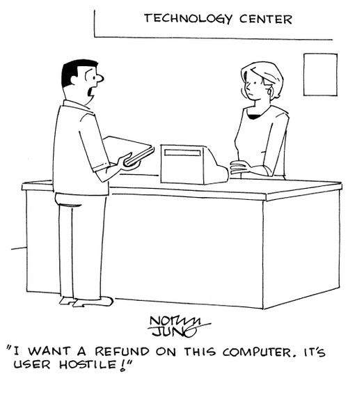 "I want a refund on this computer. It's user hostile!"