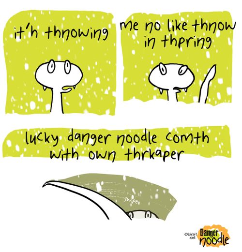 "It'h thnowing. . .me no like thnow in thpring. . . "