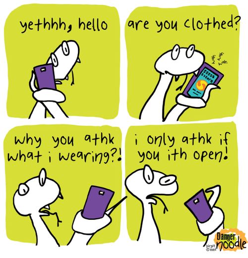 "Yethhh, hello. . .are you clothed?"