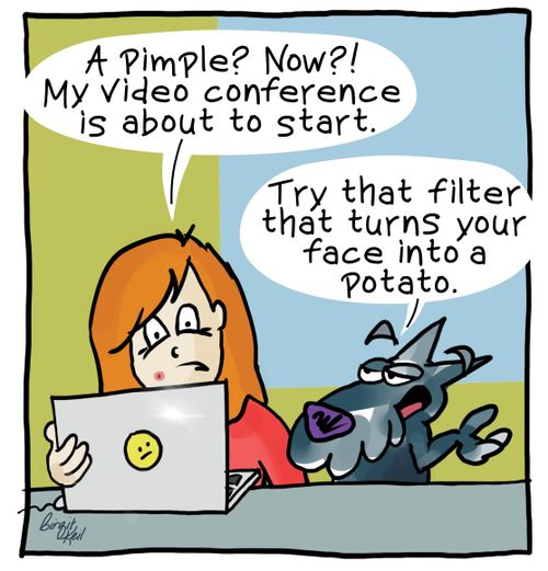 "A pimple? Now?I My video conference is about to start."