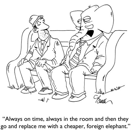 "Always on time, always in the room and then they go an replace me with a cheaper, foreign elephant."