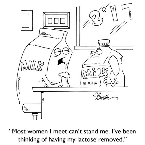 "Most women I meet can't stand me. I've been thinking of having my lactose removed."