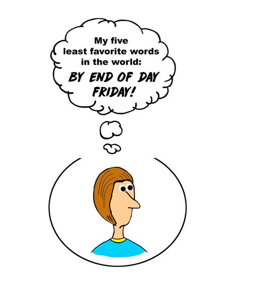 "My five least favorite words in the world: By End of the Day Friday!"