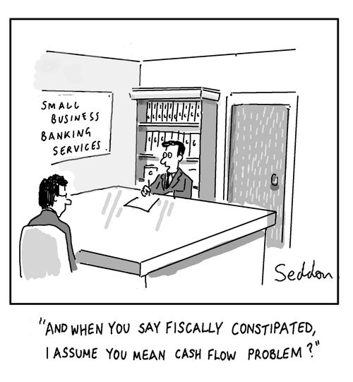 "And when you say fiscally constipated, I assume you mean cash flow problem?"