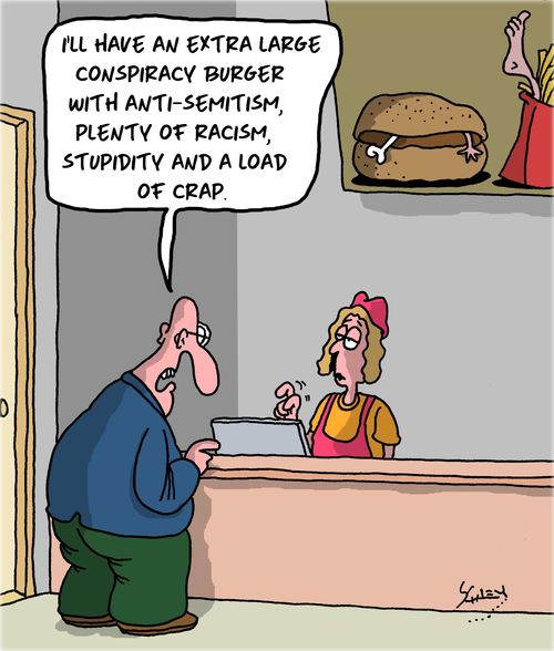 "I'll have an extra large conspiracy burger with anti-semitism, plenty of racism, stupidity and a load of crap."