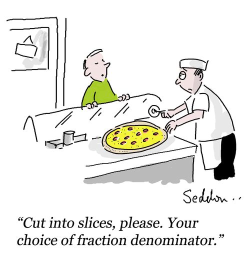 "Cut into pieces, please. Your choice of fraction denominator."