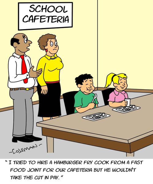 "I tried to hire a hamburger fry cook from a fast food joint for our cafeteria but he wouldn't take the cut in pay."