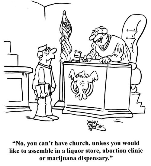 "No, you can't have church, unless you would like to assemble in a liquor store, abortion clinic or marijuana dispensary."