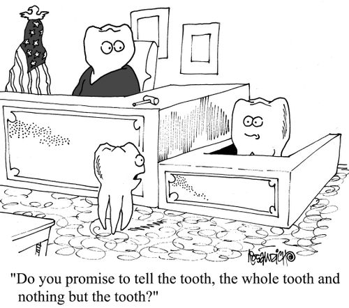"Do you promise to tell the tooth, the whole tooth and nothing but the tooth?"