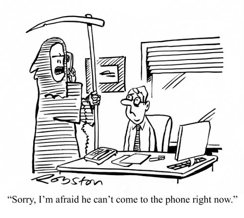 "Sorry, I'm afraid he can't come to the phone right now."