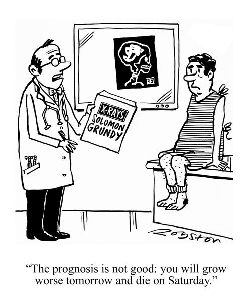 "The prognosis is not good: you will grow worse tomorrow and die on Saturday."