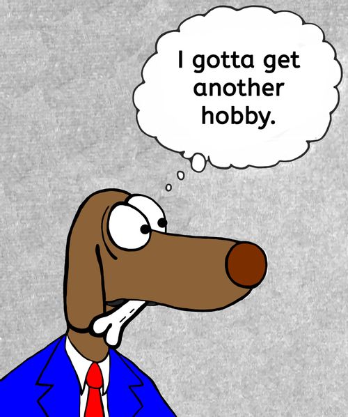 "I gotta get another hobby."