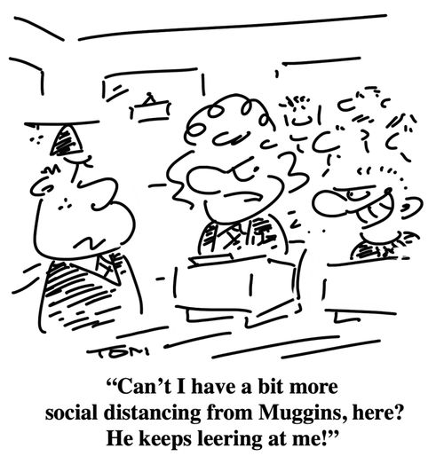 "Can't I have a bit more social distancing from Muggins, here? He keeps leering at me!"