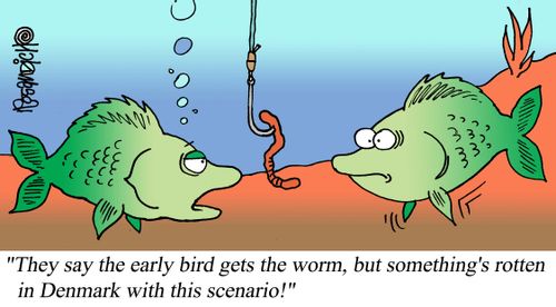 "They say the early bird gets the worm, but something's rotten in Denmark with this scenario!"