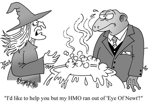 "I'd like to help you but my HMO ran out of 'Eye of Newt'!"