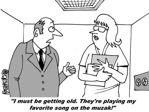 "I must be getting old. They're playing my favorite son on the muzak!"