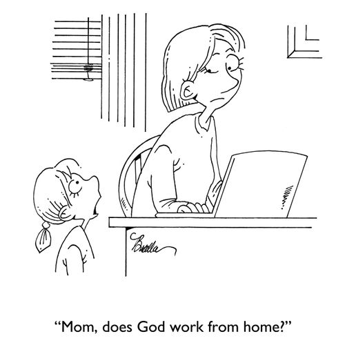 "Mom, does God work from home?"