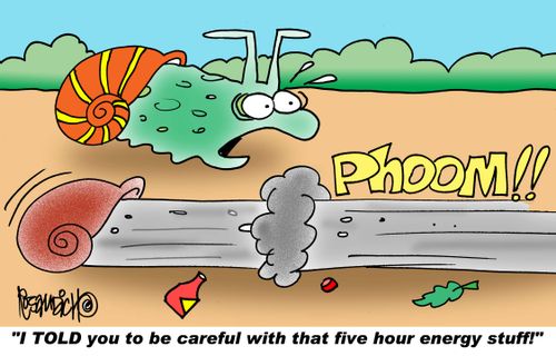"I told you to be careful with that five hour energy stuff!"