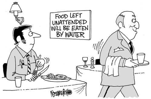 Food left unattended will be eaten by waiter.