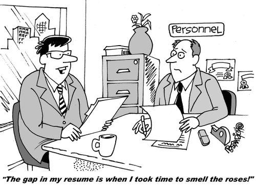 "The gap in my resume is when I took time to smell the roses!"