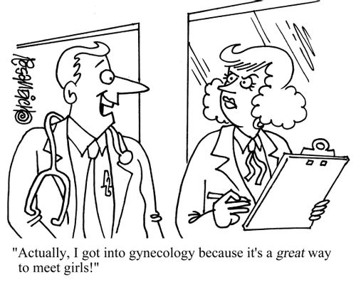 "Actually, I got into gynecology because it's a great way to meet girls!"