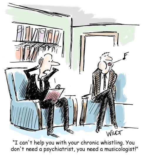 "I can't help you with your chronic whistling. You don't need a psychiatrist, you need a musicologist!"