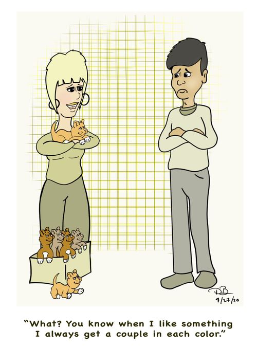 "What? You know when I like something I always get a couple in each color."