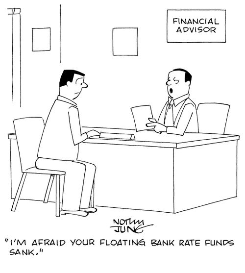 "I'm afraid your floating bank rate funds sank."