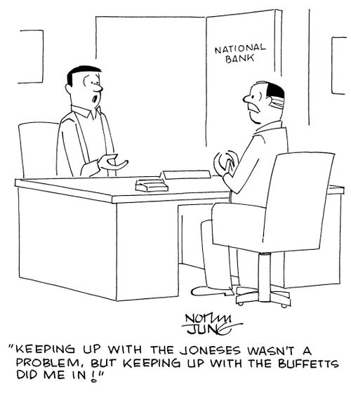 "Keeping up with the Joneses wasn't a problem, but keeping up with the Buffetts did me in!"