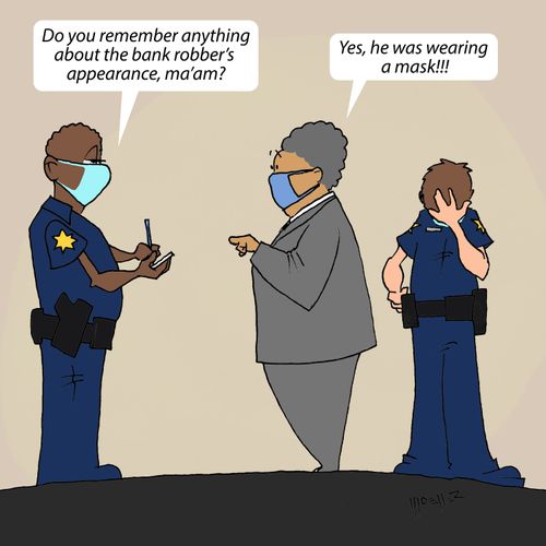 "Do you remember anything about the bank robber's appearance, ma'am?"