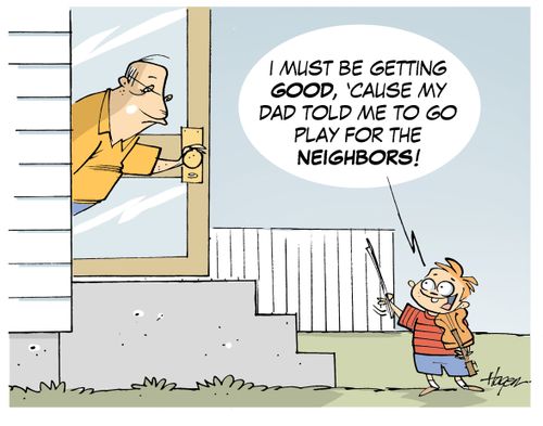 "I must be getting good, 'cause my dad told to go play for the neighbors!"