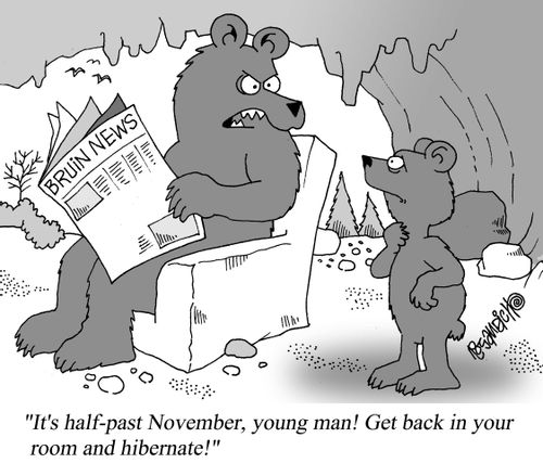 "It's half past November, young man! Get back in your room and hibernate!"