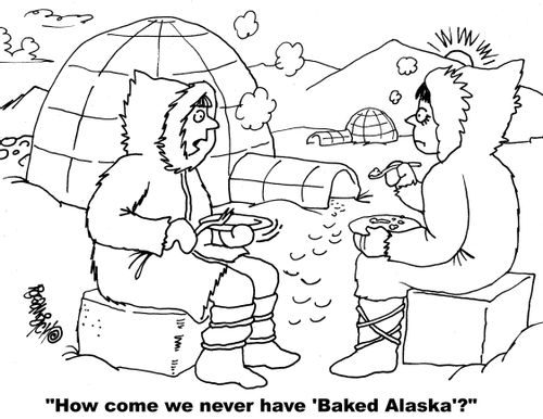 "How come we never have 'Baked Alaska'?"