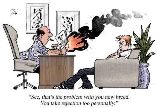 "See, that's the problem with you new breed. You take rejection too personally."