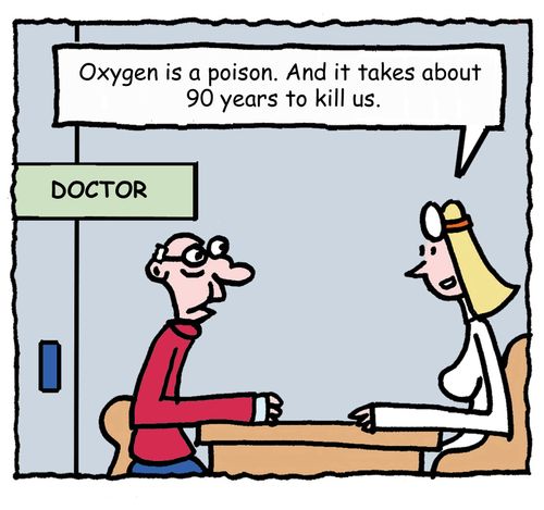 "Oxygen is a poison. And it takes about 90 years to kill us."