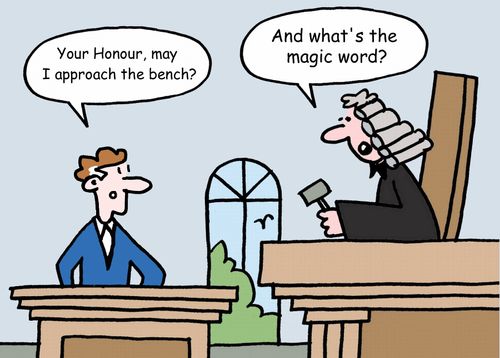 "Your Honour, may I approach the bench?" And what's the magic word?