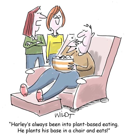 "Harley's always been into plant based eating. He plants his base in a chair and eats!"