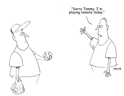 "Sorry Tommy, I'm playing remote today."