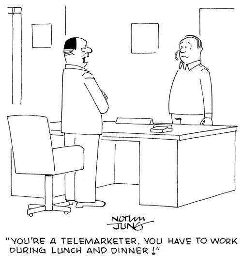 "You're a telemarketer. You have to work during lunch and dinner!"