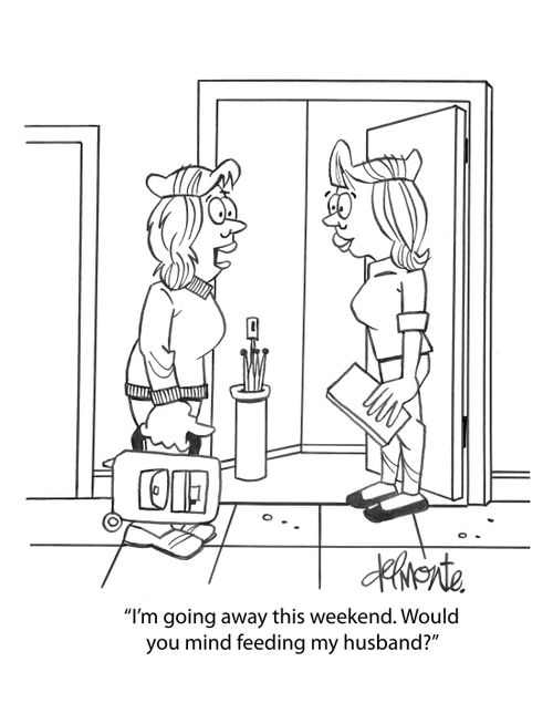 "I'm going away this weekend. Would you mind feeding my husband?"