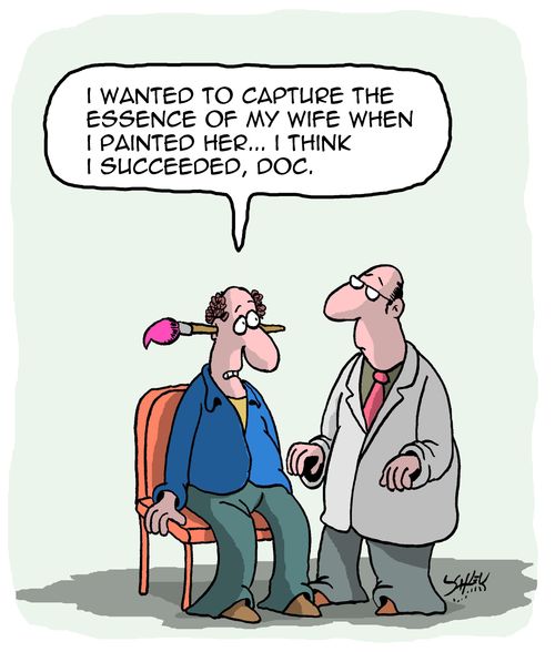 "I wanted to capture the essence of my wife when I painted her. . . I think I succeeded, doc."