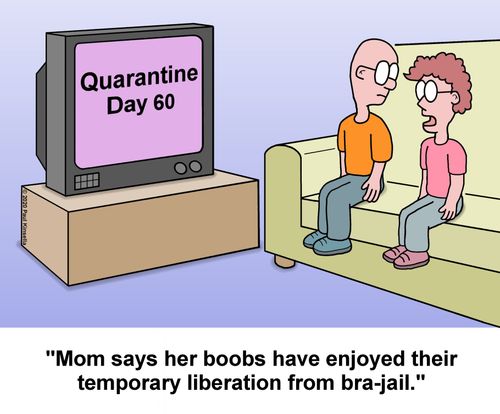 Quarantine Day 60: "Mom says her boobs have enjoyed their temporary liberation from bra-jail."