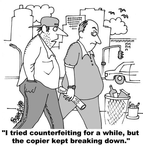 "I tried counterfeiting for a while, but the copier kept breaking down."